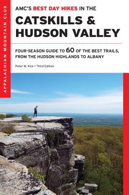 AMC's Best Day Hikes in the Catskills and Hudson Valley: Four-Season Guide to 60 of the Best Trails, from the Hudson Valley to Albany