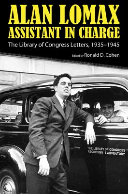 Alan Lomax, Assistant in Charge: The Library of Congress Letters, 19351945 (American Made Music Series)