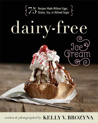 Image for Dairy-Free Ice Cream: 75 Recipes Made Without Eggs, Gluten, Soy, or Refined Sugar
