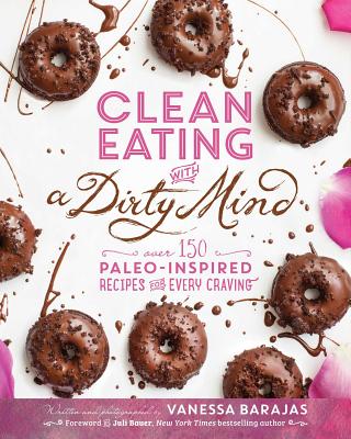 Image for Clean Eating with a Dirty Mind: Over 150 Paleo-Inspired Recipes for Every Craving