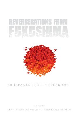 Image for Reverberations from Fukushima: 50 Japanese Poets Speak Out (bilingual Edition) (English and Japanese Edition) Reverberations from Fukushima: 50 Japanese Poets Speak Out (bilingual Edition) (English and Japanese Edition)