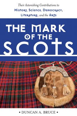 Mark of the Scots: Their Astonishing Contributions to History, Science, Democracy, Literature, and the Arts
