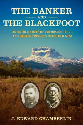 Image for The Banker and the Blackfoot: An Untold Story of Friendship, Trust, and Broken Promises in the Old West