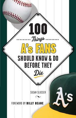 100 Things A's Fans Should Know & Do Before They Die (100 Things.Fans Should Know)