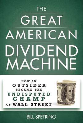 Great American Dividend Machine: How an Outsider Became the Undisputed Champ of Wall Street