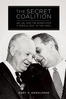 Image for The Secret Coalition: Ike, LBJ, and the Search for a Middle Way in the 1950s The Secret Coalition: Ike, LBJ, and the Search for a Middle Way in the 1950s
