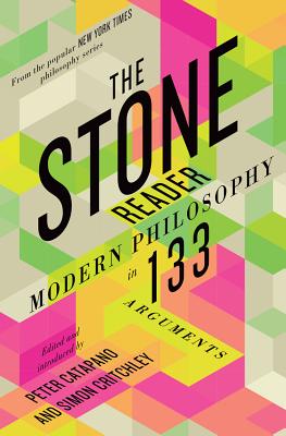 Image for Stone Reader: Modern Philosophy In 133 Arguments Stone Reader: Modern Philosophy In 133 Arguments