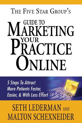 Image for The Five Star Groups' Guide to Marketing Your Practice Online: 5 Steps to Attract More Patients Faster, Easier, & with Less Effort