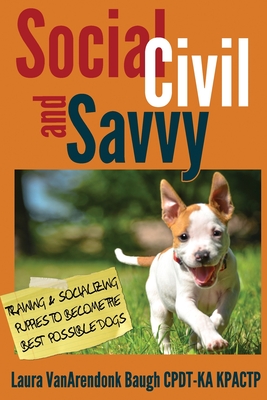 Image for Social, Civil, and Savvy: Training & Socializing Puppies to Become the Best Possible Dogs (Training Great Dogs)