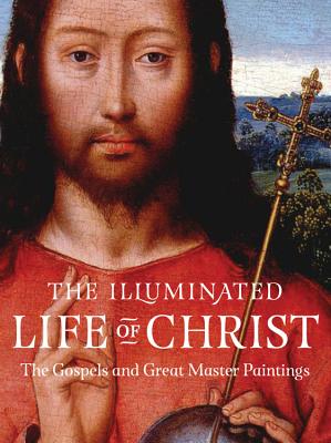 Image for Illuminated Life Of Christ: The Gospels And Great Master Paintings Illuminated Life Of Christ: The Gospels And Great Master Paintings