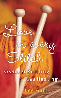 Love in Every Stitch: Stories of Knitting and Healing