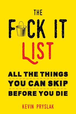 Image for F*ck It List: All The Things You Can Skip Before You Die F*ck It List: All The Things You Can Skip Before You Die
