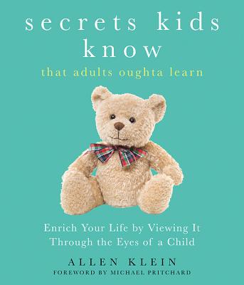 Image for Secrets Kids Knowthat Adults Oughta Learn: Enriching Your Life by Viewing It Through The Eyes of a Child Secrets Kids Knowthat Adults Oughta Learn: Enriching Your Life by Viewing It Through The Eyes of a Child