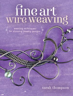 Image for Fine Art Wire Weaving: Weaving Techniques for Stunning Jewelry Designs Fine Art Wire Weaving: Weaving Techniques for Stunning Jewelry Designs