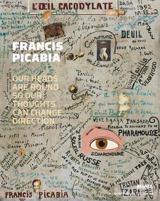 Francis Picabia: Our Heads Are Round so Our Thoughts Can Change Direction