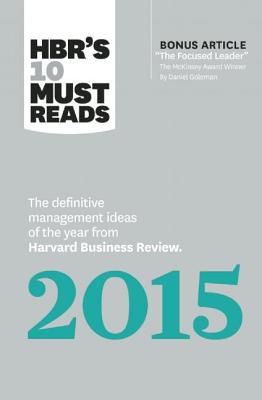 HBR's 10 Must Reads 2015: The Definitive Management Ideas of the Year from Harvard Business Review (with bonus McKinsey Award–Winning article "The Focused Leader") (HBR's 10 Must Reads) Image for HBR's 10 Must Reads 2015: The Definitive Management Ideas of the Year from Harvard Business Review (with bonus McKinsey Award–Winning article "The Focused Leader") (HBR's 10 Must Reads)
