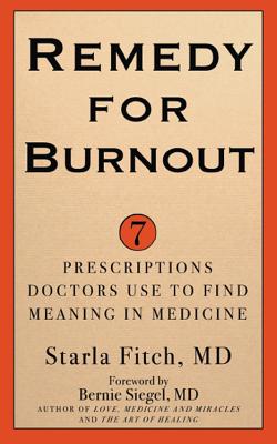 Image for Remedy for Burnout: 7 Prescriptions Doctors Use to Find Meaning in Medicine Remedy for Burnout: 7 Prescriptions Doctors Use to Find Meaning in Medicine