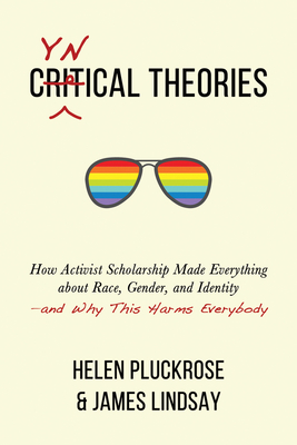 Cynical Theories: How Activist Scholarship Made Everything about Race, Gender, and Identity--And Why This Harms Everybody