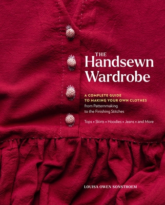 Handsewn Wardrobe: A Complete Guide to Making Your Own Clothes from Patternmaking to the Finishing Stitches