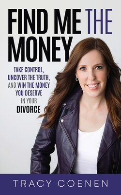 Find Me The Money: Take Control, Uncover the Truth, and Win the Money You Deserve in Your Divorce