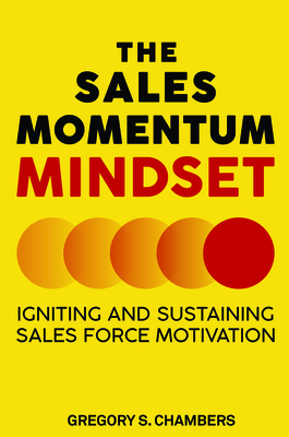 The Sales Momentum Mindset: Igniting and Sustaining Sales Force Motivation