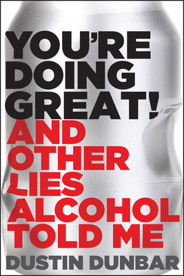 Youre Doing Great! (And Other Lies Alcohol Told Me)