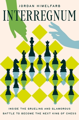Interregnum: Inside the Grueling and Glamorous Battle to Become the Next King of Chess