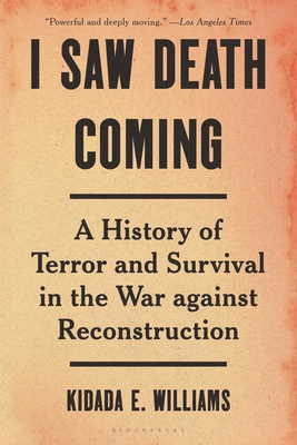 I Saw Death Coming: A History of Terror and Survival in the War against Reconstruction (Bloomsbury)