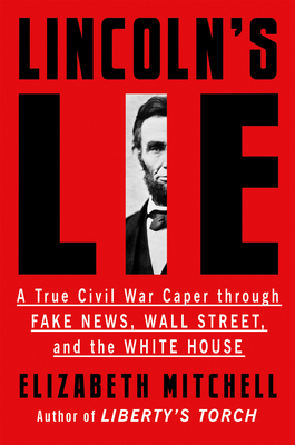 Lincolns Lie: A True Civil War Caper Through Fake News, Wall Street, and the White House