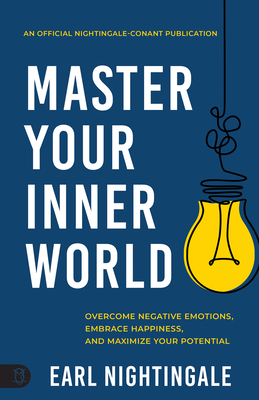 Master Your Inner World: Overcome Negative Emotions, Embrace Happiness, and Maximize Your Potential (An Official Nightingale Conant Publication)