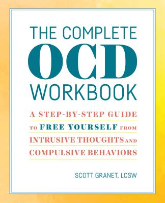 Complete Ocd Workbook: A Step-By-Step Guide to Free Yourself from Intrusive Thoughts and Compulsive Behaviors