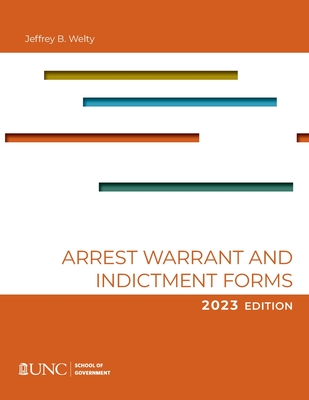 Arrest, Warrant, and Indictment Forms: Ninth Edition, 2023