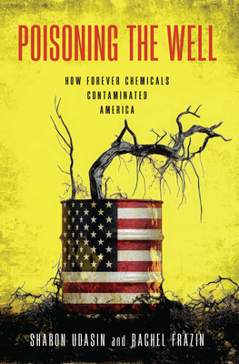 Image for Poisoning the Well: How Forever Chemicals Contaminated America Poisoning the Well: How Forever Chemicals Contaminated America