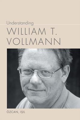 Understanding William T. Vollmann (Understanding Contemporary American Literature)