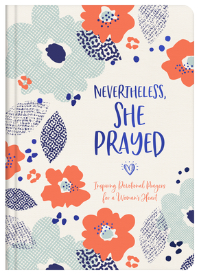 Image for Nevertheless, She Prayed: Inspiring Devotional Prayers for a Woman's Heart Nevertheless, She Prayed: Inspiring Devotional Prayers for a Woman's Heart