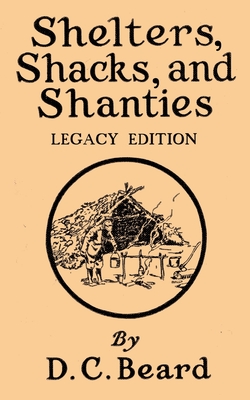 Shelters, Shacks, And Shanties (Legacy Edition): Designs For Cabins And Rustic Living (Legacy)