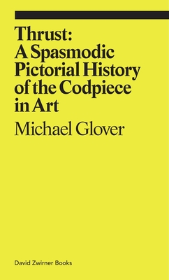 Thrust: A Spasmodic Pictorial History of the Codpiece in Art (ekphrasis)