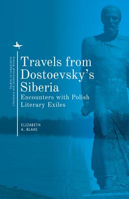 Travels from Dostoevsky's Siberia. Encounters with Polish Literary Exiles (Studies in Comparative Literature and Intellectual History)