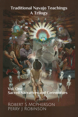 Traditional Navajo Teachings: Sacred Narratives and Ceremonies (Volume 1) (Traditional Navajo Teachings Trilogy, 1)