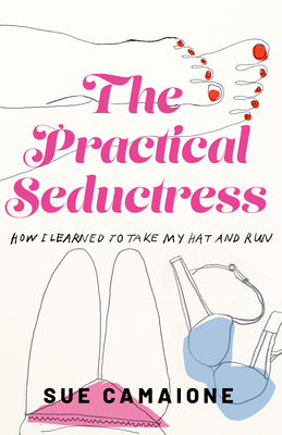 Image for The Practical Seductress: How I Learned to Take My Hat and Run The Practical Seductress: How I Learned to Take My Hat and Run