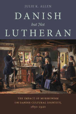 Danish, But Not Lutheran: The Impact of Mormonism on Danish Cultural Identity, 18501920