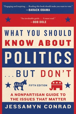 What You Should Know About Politics . . . But Don't, Fifth Edition: A Nonpartisan Guide to the Issues That Matter