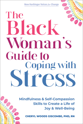 The Black Woman's Guide to Coping with Stress: Mindfulness and Self-Compassion Skills to Create a Life of Joy and Well-Being