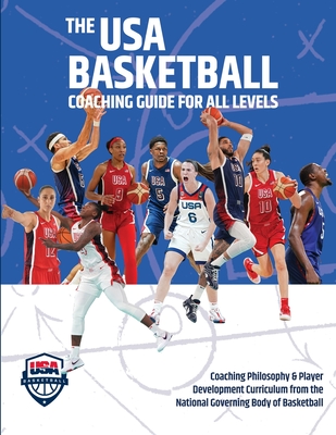 The USA Basketball Coaching Guide For All Levels: Coaching Philosophy & Player Development Curriculum from the National Governing Body of Basketball
