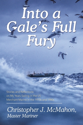 Into a Gales Full Fury: Stories and Reflections on My Years Sailing in the US Merchant Marine in the 1970s and 1980s