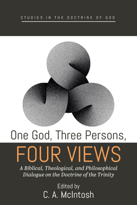 One God, Three Persons, Four Views: A Biblical, Theological, and Philosophical Dialogue on the Doctrine of the Trinity (Studies in the Doctrine of God)