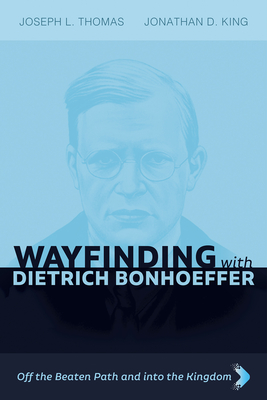 Image for Wayfinding with Dietrich Bonhoeffer: Off the Beaten Path and into the Kingdom Wayfinding with Dietrich Bonhoeffer: Off the Beaten Path and into the Kingdom