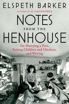 Notes from the Henhouse: On Marrying a Poet, Raising Children and Chickens, and Writing