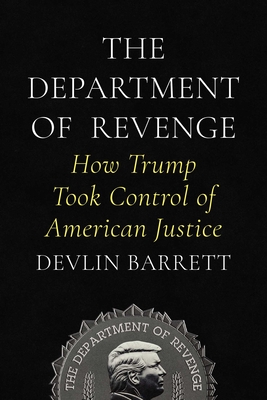 The Department of Revenge How Trump Took Control of American Justice