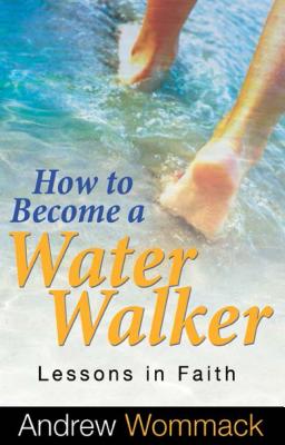 Image for How to Become a Water Walker: Lessons in Faith How to Become a Water Walker: Lessons in Faith